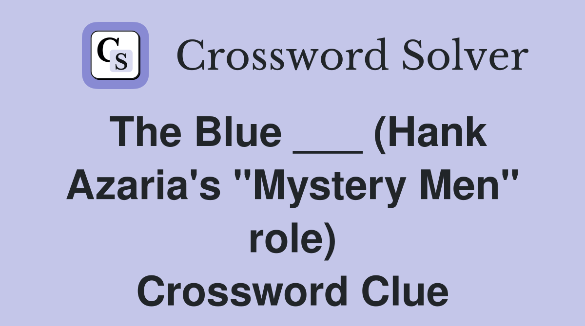 The Blue ___ (Hank Azaria's "Mystery Men" role) Crossword Clue